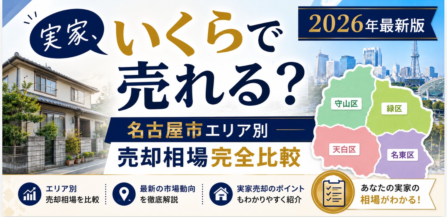 実家、いくらで売れる？2026年最新版｜名古屋市エリア別売却相場完全比較【守山区・緑区・天白区・名東区】